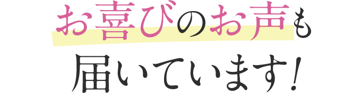 お慶びのお声も届いてます！